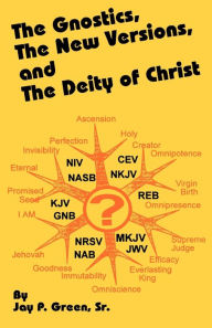 Title: The Gnostics, the New Version, and the Deity of Christ, Author: Jay Patrick Green Sr