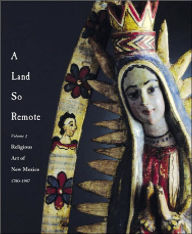 Title: A Land So Remote:: Volume 2: Religious Art of New Mexico / Edition 1, Author: Larry Frank