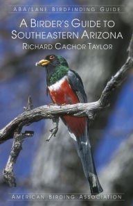 Title: A Birder's Guide to Southeastern Arizona, Author: Richard Cachor Taylor