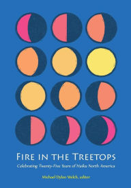 Title: Fire in the Treetops: Celebrating Twenty-Five Years of Haiku North America, Author: Michael Dylan Welch Editor