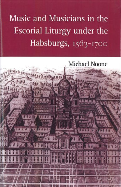 Music and Musicians in the Escorial Liturgy under the Habsburgs, 1563-1700