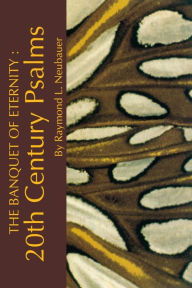 Title: The Banquet of Eternity:: 20th Century Psalms. / Edition 1, Author: Raymond  L. Neubauer