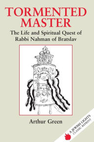 Title: Tormented Master: The Life and Spiritual Quest of Rabbi Nahman of Bratslav, Author: Arthur Green