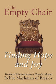 Title: The Empty Chair: Finding Hope and Joy-Timeless Wisdom from a Hasidic Master, Rebbe Nachman of Breslov, Author: Nachman of Breslov