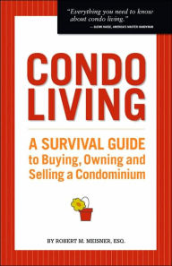 Condo Living: A Survival Guide to Buying, Owning and Selling a Condominium