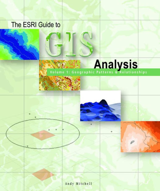 The ESRI Guide to GIS Analysis, Volume 1 Geographic Patterns and