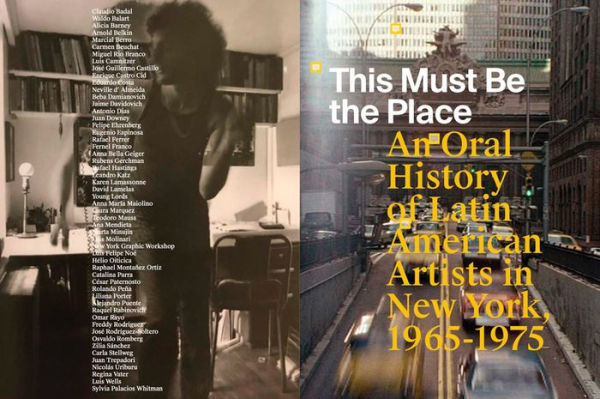 This Must Be the Place: An Oral History of Latin American Artists in New York, 1965-1975