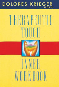 Title: Therapeutic Touch Inner Workbook, Author: Dolores Krieger Ph.D.