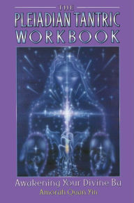 The Pleiadian Tantric Workbook: Awakening Your Divine Ba