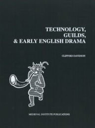 Title: Technology, Guilds, and Early English Drama, Author: Clifford Davidson