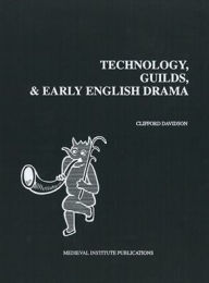 Title: Technology, Guilds, and Early English Drama, Author: Clifford Davidson