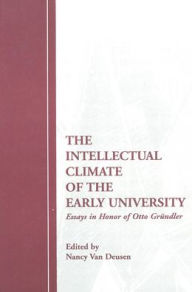 Title: The Intellectual Climate of the Early University: Essays in Honor of Otto Grundler, Author: Nancy Van Deusen
