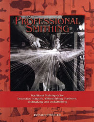 Title: Professional Smithing: Traditional Techniques for Decorative Ironwork, Whitesmithing, Hardware, Toolmaking, and Locksmithing, Author: Donald Streeter