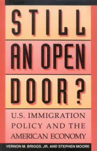 Title: Still an Open Door?: U.S. Immigration Policy and the American Economy / Edition 1, Author: Vernon M. Briggs