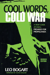 Title: Cool Words, Cold War: A New Look at U.S.I.A.'s Premises For Propaganda, Author: Leo Bogart