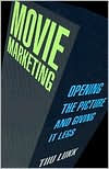 Movie Marketing: Opening the Picture and Giving It Legs / Edition 1