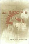 Title: The Score: Interviews with Film Composers, Author: Michael Schelle