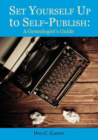 Title: Set Yourself Up to Self-Publish: A Genealogist's Guide, Author: Dina C Carson