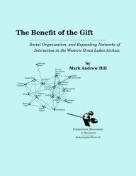 Title: The Benefit of the Gift: Social Organization and Expanding Networks of Interaction in the Western Great Lakes Archaic, Author: Mark Andrew Hill