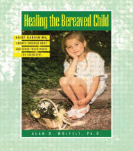 Healing the Bereaved Child: Grief Gardening, Growth Through Grief and Other Touchstones for Caregivers