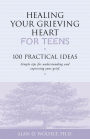 Healing Your Grieving Heart for Teens: 100 Practical Ideas