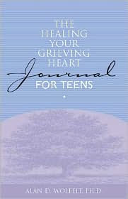 Title: The Healing Your Grieving Heart Journal for Teens, Author: Alan D Wolfelt PhD