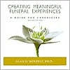 Title: Creating Meaningful Funeral Experiences: A Guide for Caregivers, Author: Alan D Wolfelt PhD