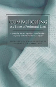 Title: Companioning at a Time of Perinatal Loss: A Guide for Nurses, Physicians, Social Workers, Chaplains and Other Bedside Caregivers, Author: RN Heustis