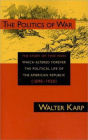 Politics of War: The Story of Two Wars Which Altered Forever the Political Life of the American Republic / Edition 1