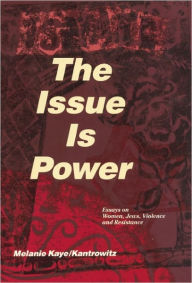 The Issue Is Power: Essays on Women, Jews, Violence and Resistance / Edition 1