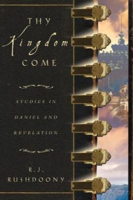 Title: Thy Kingdom Come: Studies in Daniel and Revelation, Author: Rousas John Rushdoony