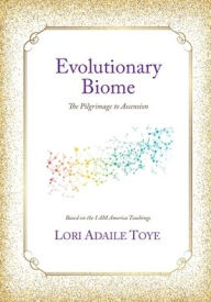 Title: Evolutionary Biome: The Pilgrimage to Ascension, Author: Lori Adaile Toye