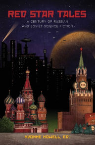 Title: Red Star Tales: A Century of Russian and Soviet Science Fiction, Author: Yvonne Howell