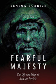 Title: Fearful Majesty: The Life and Reign of Ivan the Terrible, Author: Benson Bobrick