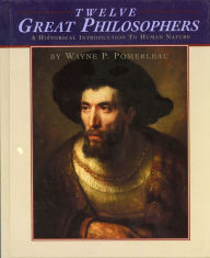 Title: Twelve Great Philosophers: An Historical Introduction to Human Nature / Edition 1, Author: Wayne P. Pomerleau