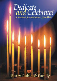 Title: Dedicate and Celebrate!: A Messianic Jewish Guide to Hanukkah, Author: Barry Rubin