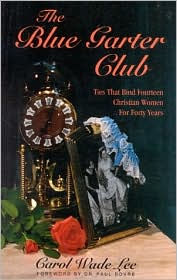 The Blue Garter Club: Ties That Bind Fourteen Christian Women for Forty Years