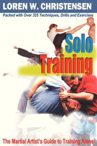 Solo Training : The Martial Artist's Guide to Training Alone