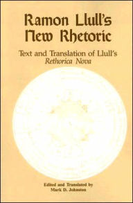 Title: Ramon Llull's New Rhetoric: Text and Translation of Llull's rethorica Nova, Author: Mark D. Johnston