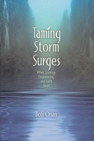 Title: Taming Storm Surges: When Ecology. Engineering, and Faith Meet, Author: Bob Onan