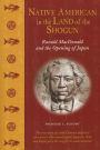 Native American in the Land of the Shogun: Ranald MacDonald and the Opening of Japan
