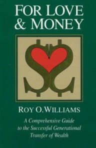 For Love & Money: A Comprehensive Guide to the Successful Generational Transfer of Wealth