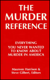 Murder Reference: Everything You Never Wanted to Know about Murder in America