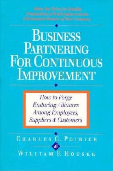 Business Partnering for Continuous Improvement: How to Forge Enduring Alliances Among Employees, Suppliers, and Customers / Edition 1