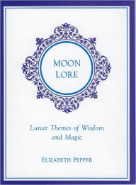 Title: Moon Lore: Lunar Themes of Wisdom and Magic, Author: Elizabeth Pepper