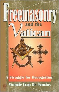 Title: Freemasonry and the Vatican: A Struggle for Recognition, Author: Leon De Poncins