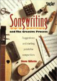 Title: Songwriting: And the Creative Process : Suggestions and Starting Points for Songwriters, Author: Steve Gillette