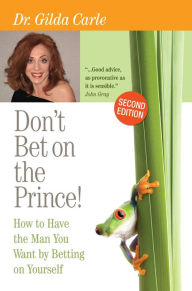 Title: Don't Bet on the Prince!: How to Have the Man You Want by Betting on Yourself, Author: Dr. Gilda Carle