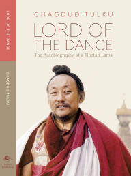 Title: Lord of the Dance: The Autobiography of a Tibetan Lama, Author: Chagdud Tulku