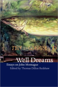 Title: Well Dreams: Essays on John Montague, Author: Thomas Dillon Redshaw